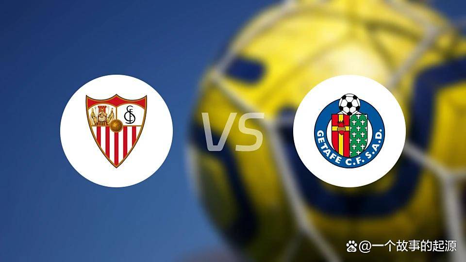 开云体育网址-塞维利亚主场战赫塔菲：历史碾压局，还是赫塔菲搅浑水？